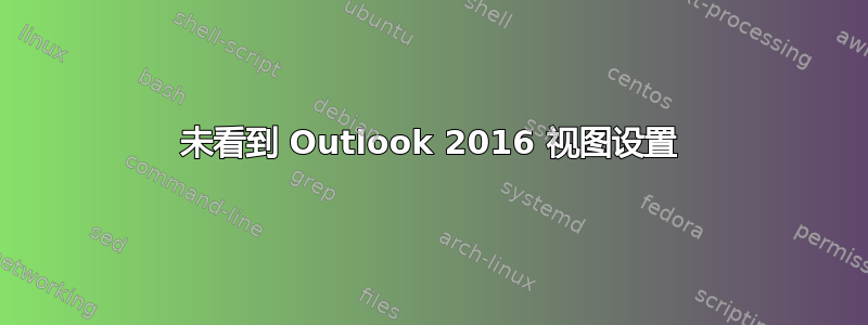 未看到 Outlook 2016 视图设置