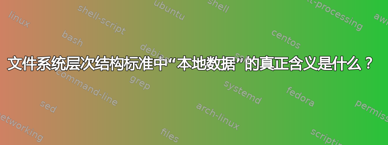 文件系统层次结构标准中“本地数据”的真正含义是什么？