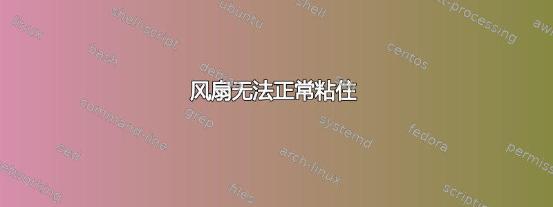 风扇无法正常粘住