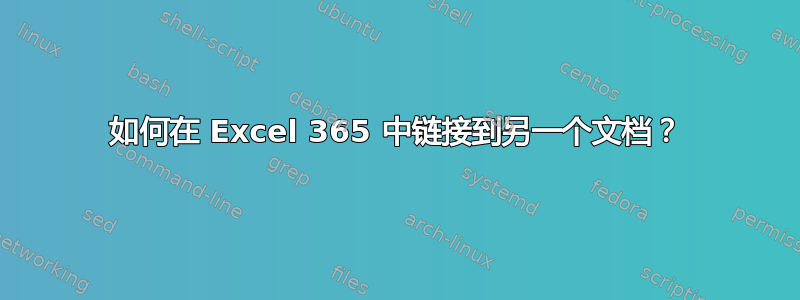 如何在 Excel 365 中链接到另一个文档？