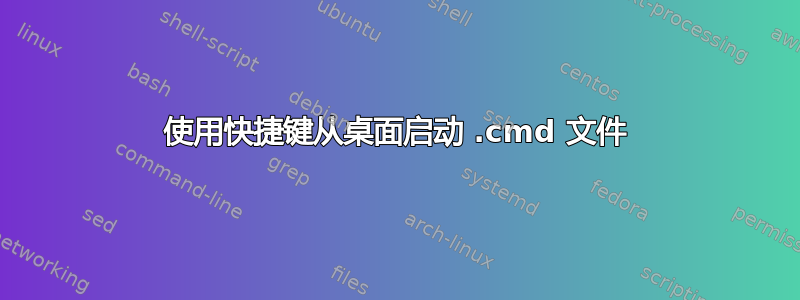 使用快捷键从桌面启动 .cmd 文件