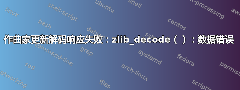 作曲家更新解码响应失败：zlib_decode（）：数据错误