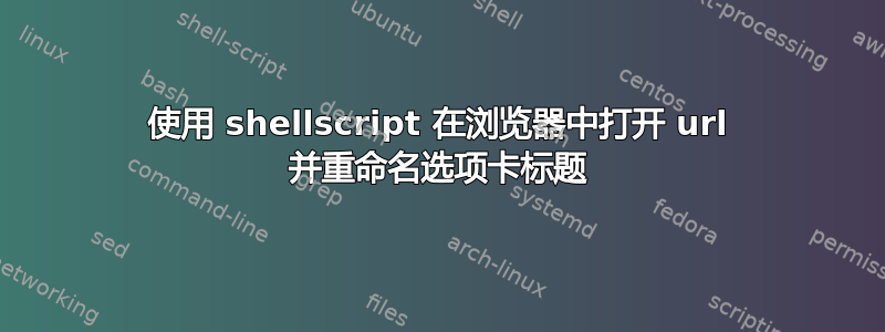 使用 shellscript 在浏览器中打开 url 并重命名选项卡标题