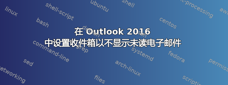 在 Outlook 2016 中设置收件箱以不显示未读电子邮件