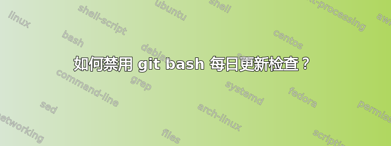 如何禁用 git bash 每日更新检查？