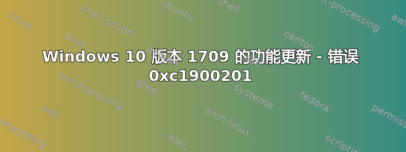 Windows 10 版本 1709 的功能更新 - 错误 0xc1900201