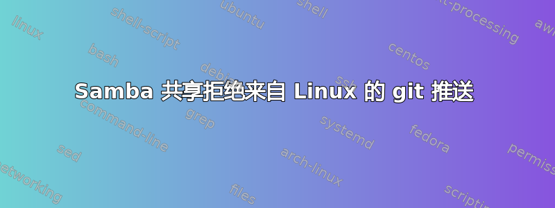 Samba 共享拒绝来自 Linux 的 git 推送