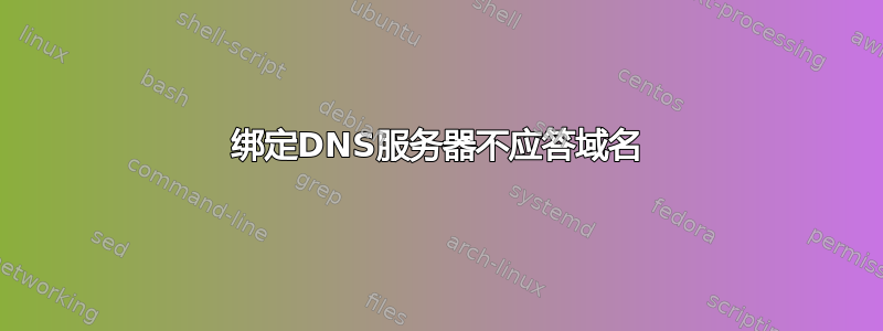 绑定DNS服务器不应答域名