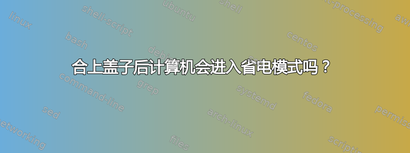 合上盖子后计算机会进入省电模式吗？