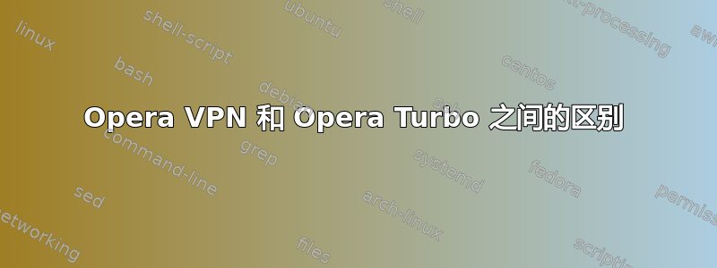 Opera VPN 和 Opera Turbo 之间的区别