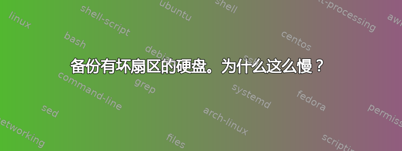 备份有坏扇区的硬盘。为什么这么慢？