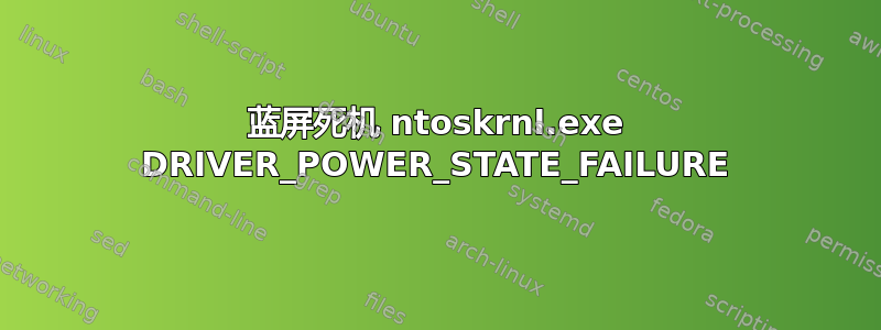 蓝屏死机 ntoskrnl.exe DRIVER_POWER_STATE_FAILURE