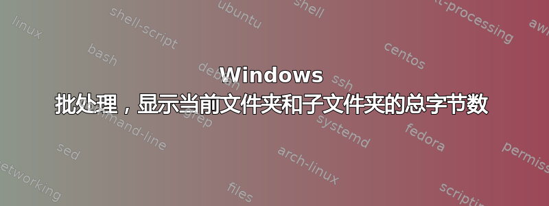 Windows 批处理，显示当前文件夹和子文件夹的总字节数