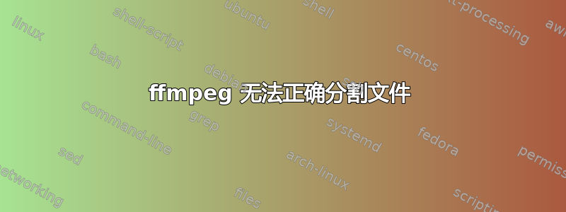 ffmpeg 无法正确分割文件