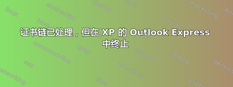 证书链已处理，但在 XP 的 Outlook Express 中终止