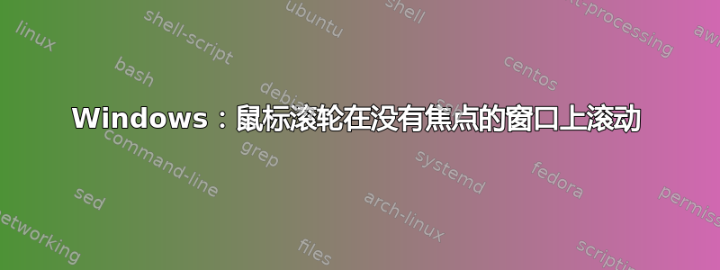 Windows：鼠标滚轮在没有焦点的窗口上滚动