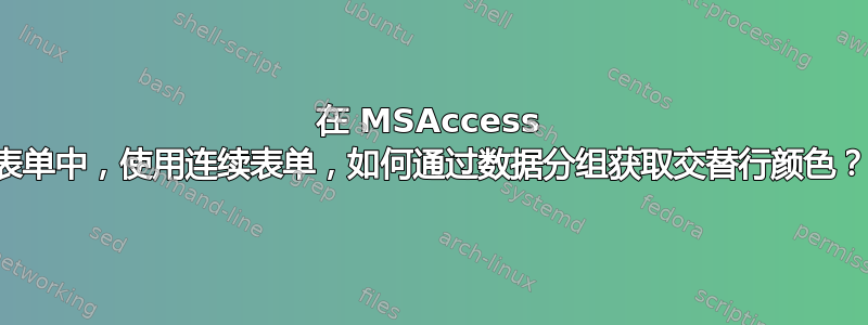 在 MSAccess 表单中，使用连续表单，如何通过数据分组获取交替行颜色？