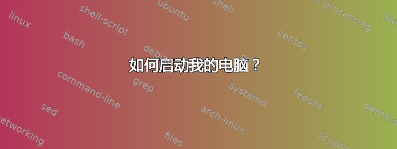 如何启动我的电脑？