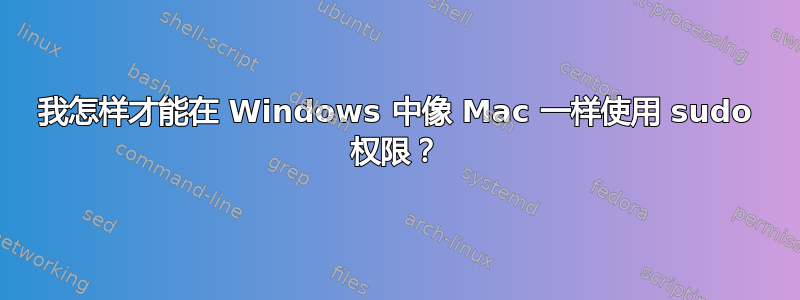 我怎样才能在 Windows 中像 Mac 一样使用 sudo 权限？