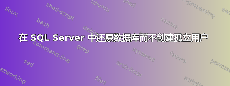 在 SQL Server 中还原数据库而不创建孤立用户