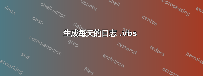 生成每天的日志 .vbs