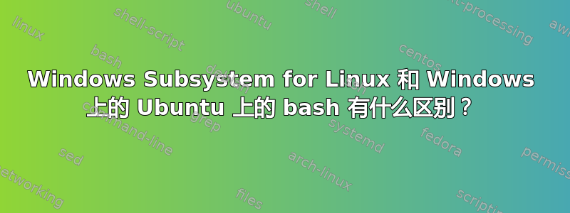 Windows Subsystem for Linux 和 Windows 上的 Ubuntu 上的 bash 有什么区别？