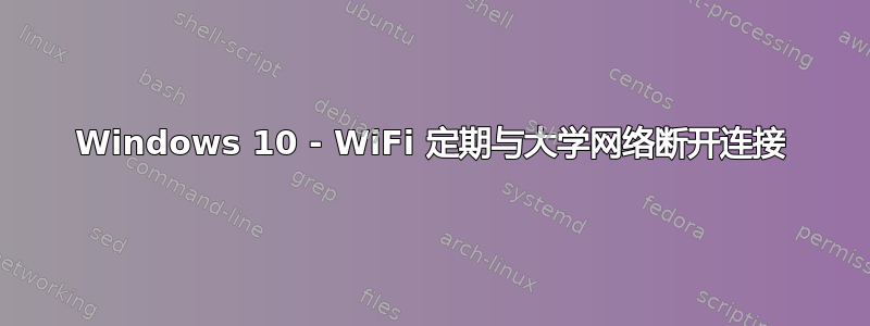 Windows 10 - WiFi 定期与大学网络断开连接