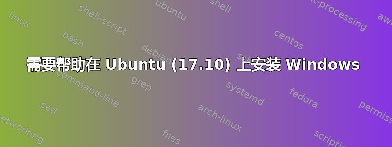 需要帮助在 Ubuntu (17.10) 上安装 Windows