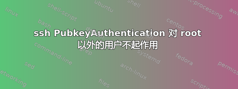 ssh PubkeyAuthentication 对 root 以外的用户不起作用