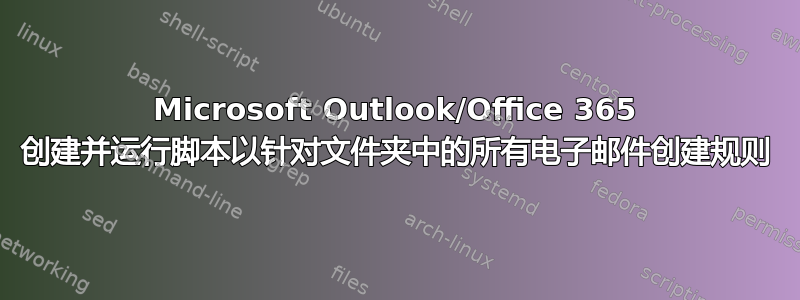 Microsoft Outlook/Office 365 创建并运行脚本以针对文件夹中的所有电子邮件创建规则