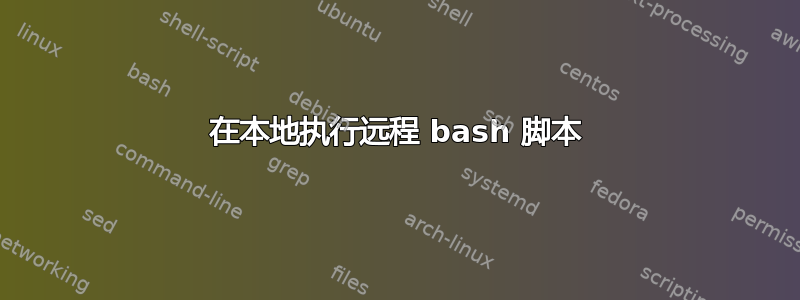 在本地执行远程 bash 脚本