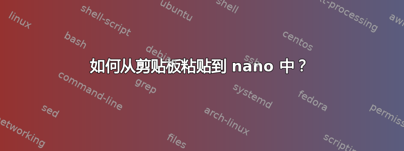 如何从剪贴板粘贴到 nano 中？