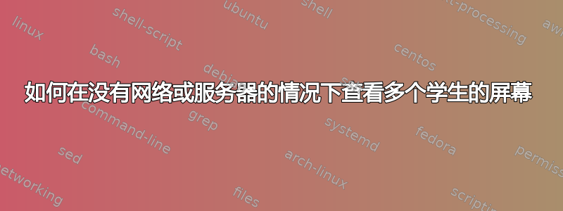 如何在没有网络或服务器的情况下查看多个学生的屏幕