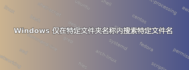 Windows 仅在特定文件夹名称内搜索特定文件名