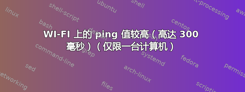 WI-FI 上的 ping 值较高（高达 300 毫秒）（仅限一台计算机）