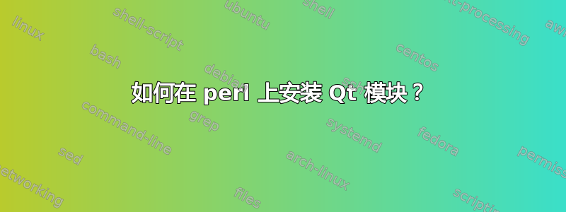 如何在 perl 上安装 Qt 模块？