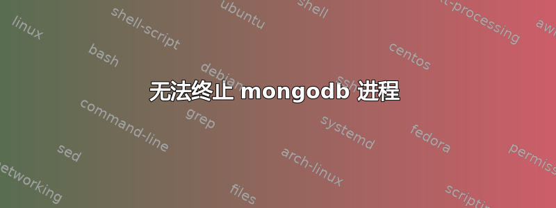 无法终止 mongodb 进程