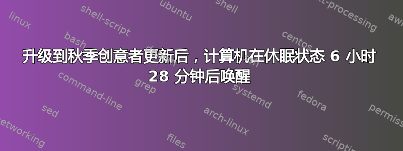 升级到秋季创意者更新后，计算机在休眠状态 6 小时 28 分钟后唤醒