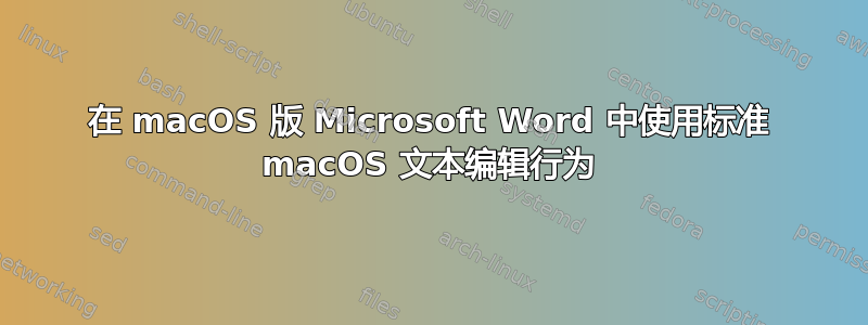 在 macOS 版 Microsoft Word 中使用标准 macOS 文本编辑行为