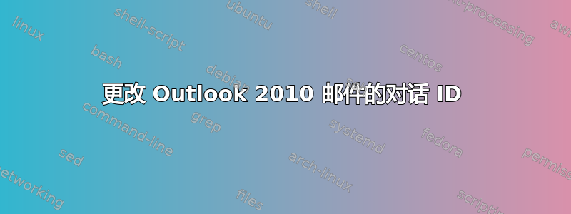 更改 Outlook 2010 邮件的对话 ID