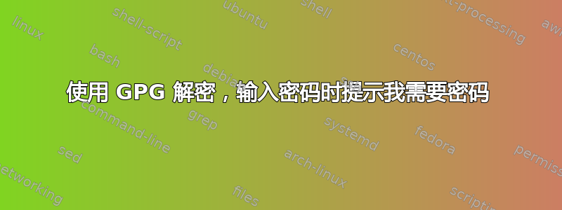 使用 GPG 解密，输入密码时提示我需要密码