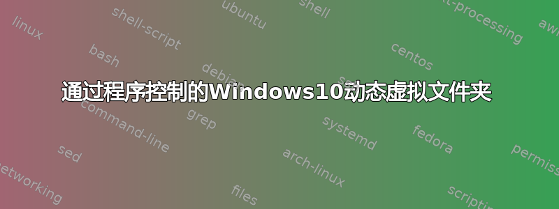 通过程序控制的Windows10动态虚拟文件夹