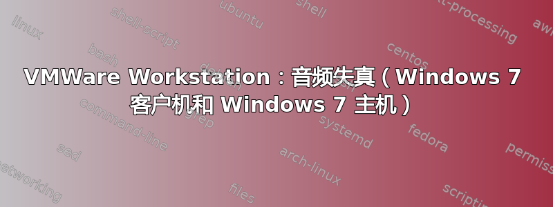 VMWare Workstation：音频失真（Windows 7 客户机和 Windows 7 主机）