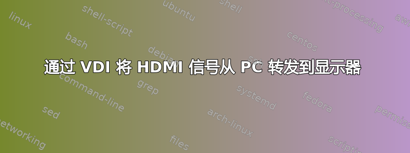 通过 VDI 将 HDMI 信号从 PC 转发到显示器