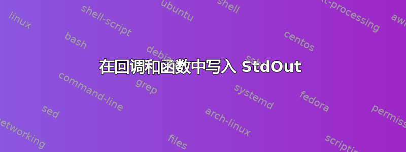 在回调和函数中写入 StdOut