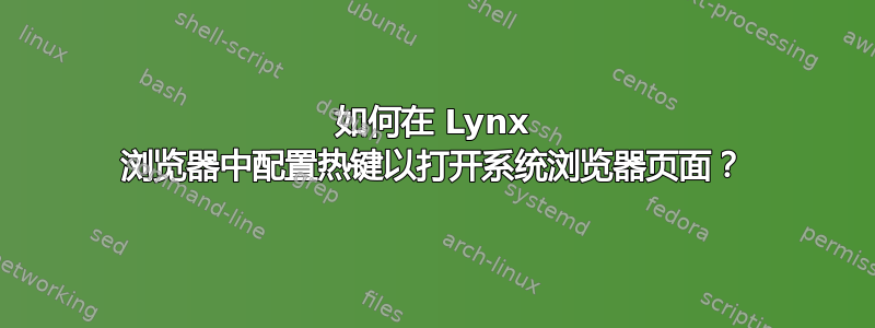 如何在 Lynx 浏览器中配置热键以打开系统浏览器页面？