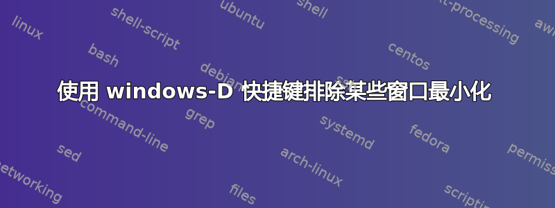 使用 windows-D 快捷键排除某些窗口最小化