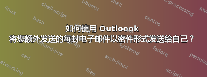 如何使用 Outloook 将您额外发送的每封电子邮件以密件形式发送给自己？