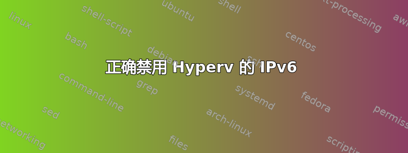 正确禁用 Hyperv 的 IPv6