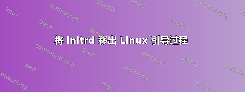 将 initrd 移出 Linux 引导过程